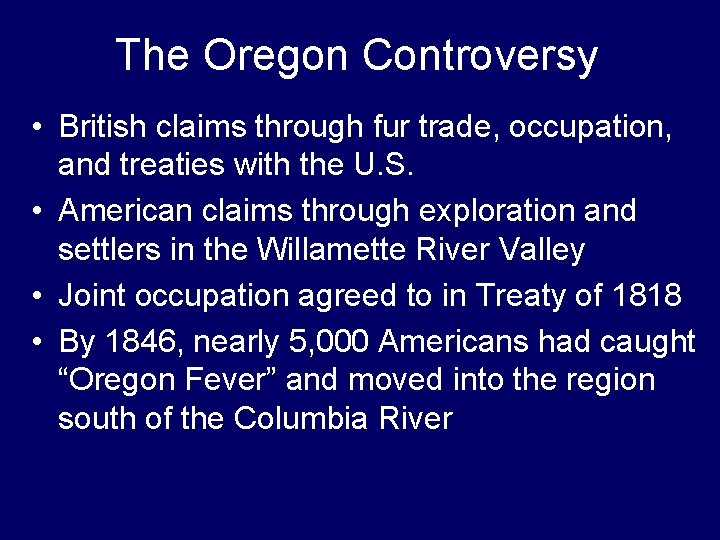 The Oregon Controversy • British claims through fur trade, occupation, and treaties with the