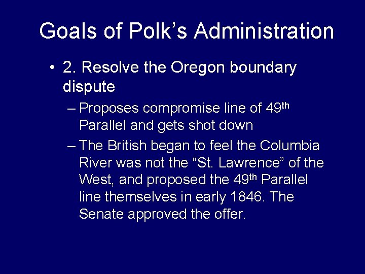 Goals of Polk’s Administration • 2. Resolve the Oregon boundary dispute – Proposes compromise