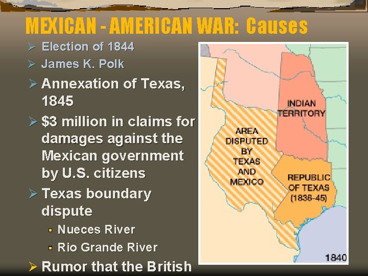 MEXICAN - AMERICAN WAR: Causes Ø Election of 1844 Ø James K. Polk Ø