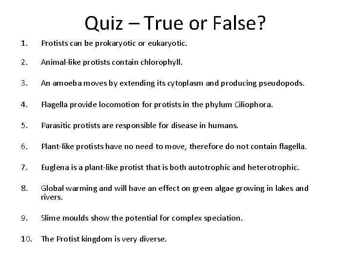 Quiz – True or False? 1. Protists can be prokaryotic or eukaryotic. 2. Animal-like