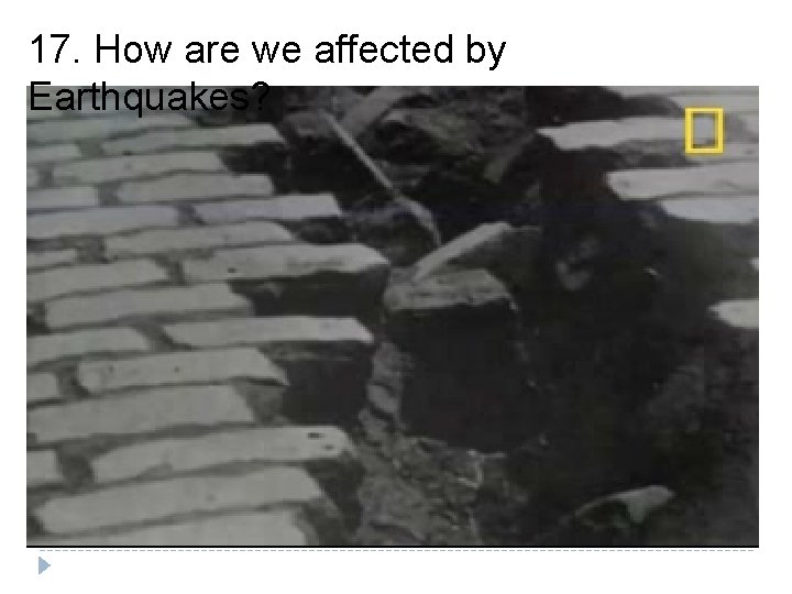 17. How are we affected by Earthquakes? 17. How are we affected by Earthquakes?