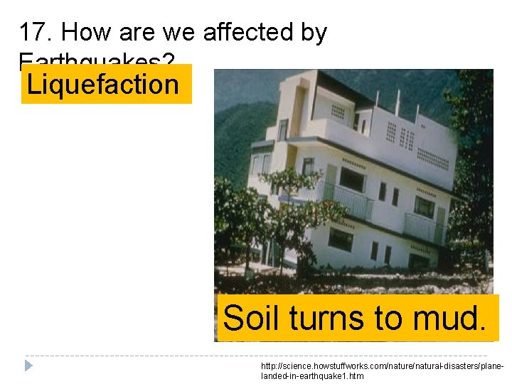 17. How are we affected by Earthquakes? Liquefaction Soil turns to mud. http: //science. 17. How are we affected by Earthquakes? Liquefaction Soil turns to mud. http: //science.