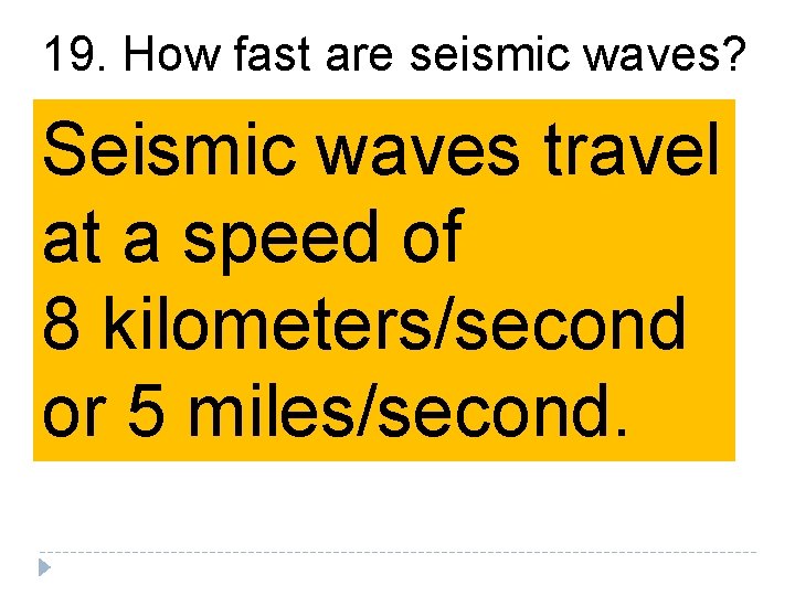 19. How fast are seismic waves? Seismic waves travel at a speed of 8 19. How fast are seismic waves? Seismic waves travel at a speed of 8