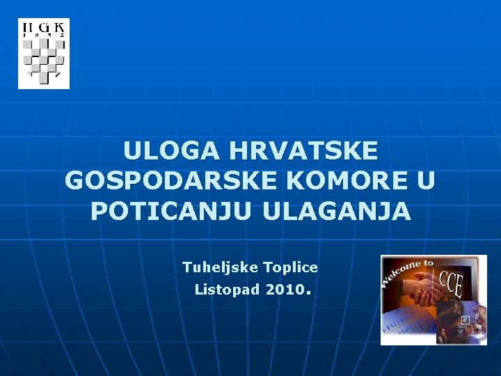 ULOGA HRVATSKE GOSPODARSKE KOMORE U POTICANJU ULAGANJA Tuheljske Toplice Listopad 2010. 