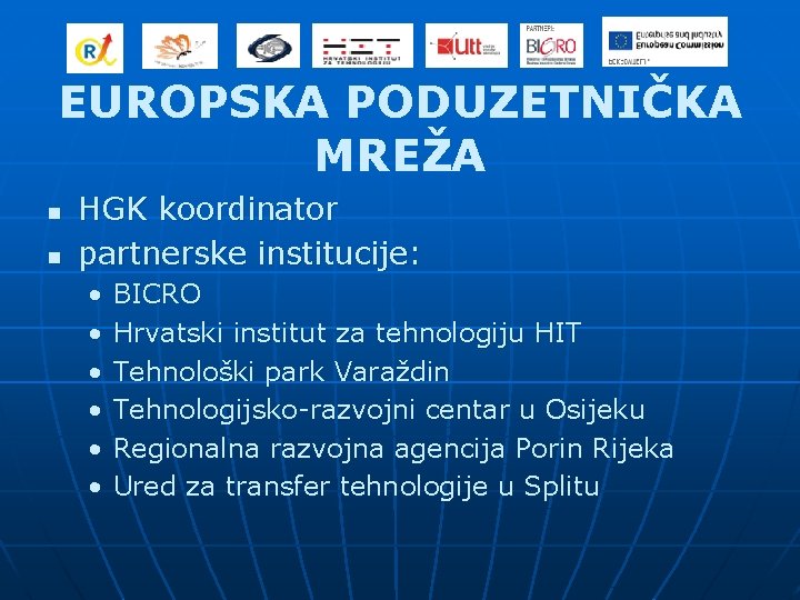EUROPSKA PODUZETNIČKA MREŽA n n HGK koordinator partnerske institucije: • • • BICRO Hrvatski EUROPSKA PODUZETNIČKA MREŽA n n HGK koordinator partnerske institucije: • • • BICRO Hrvatski