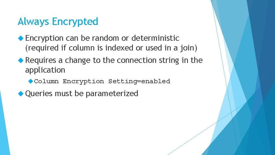 Always Encrypted Encryption can be random or deterministic (required if column is indexed or