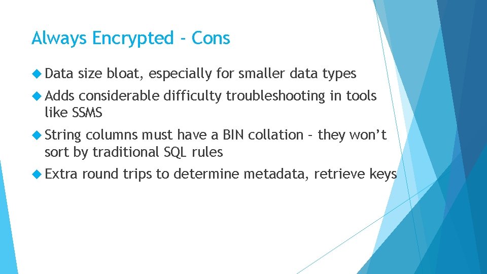 Always Encrypted - Cons Data size bloat, especially for smaller data types Adds considerable