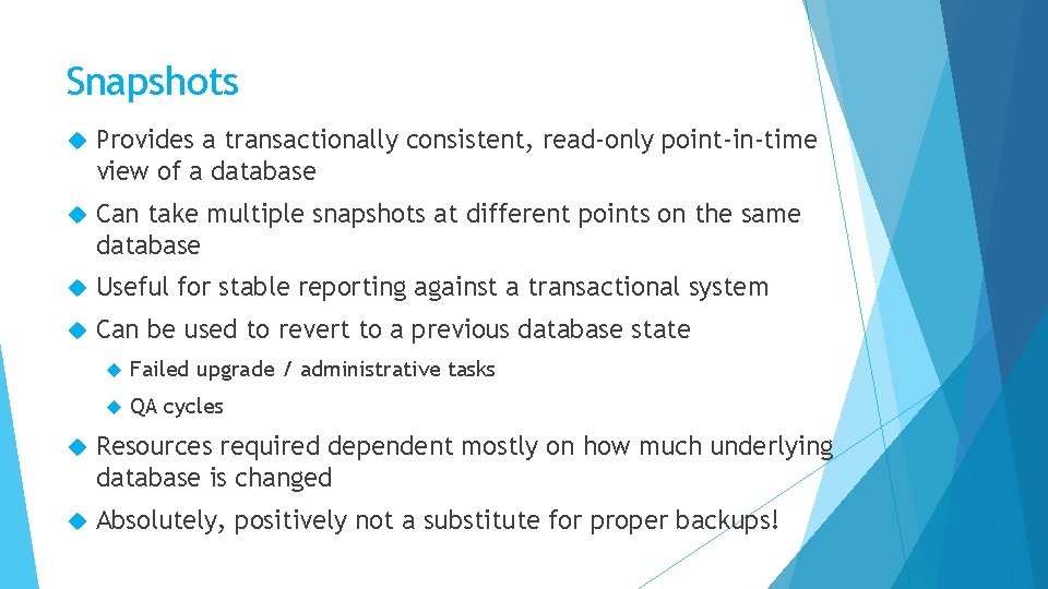Snapshots Provides a transactionally consistent, read-only point-in-time view of a database Can take multiple