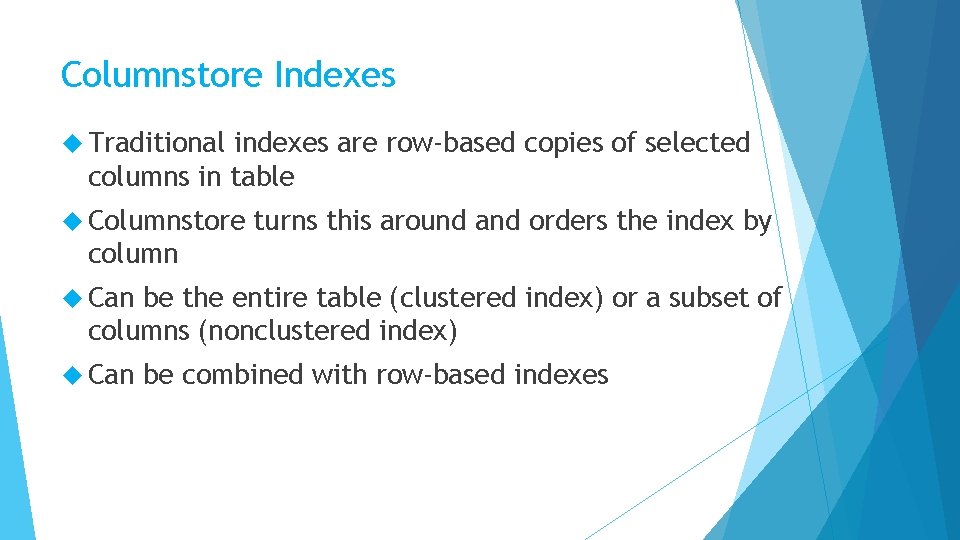 Columnstore Indexes Traditional indexes are row-based copies of selected columns in table Columnstore turns