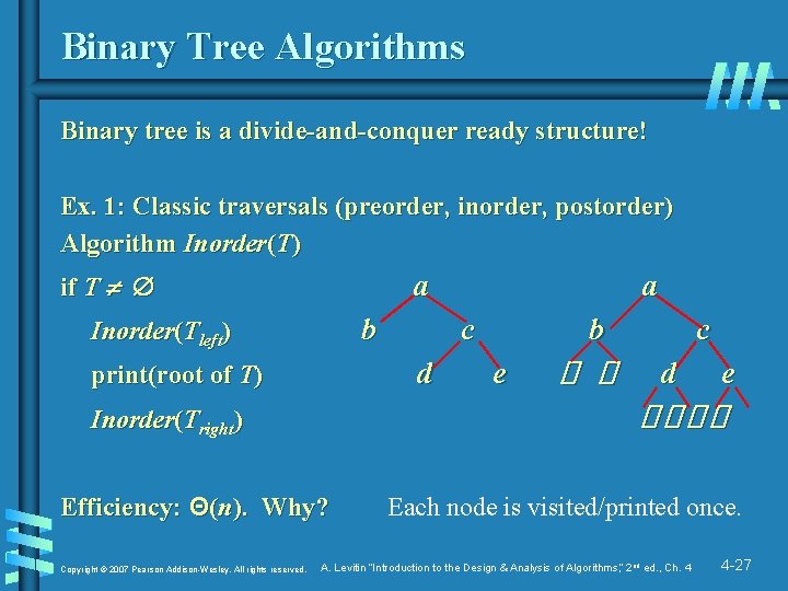 Binary Tree Algorithms Binary tree is a divide-and-conquer ready structure! Ex. 1: Classic traversals