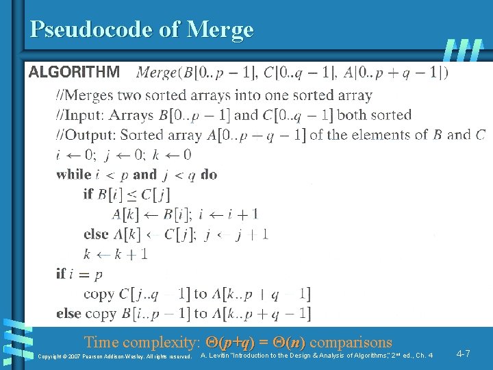 Pseudocode of Merge Time complexity: Θ(p+q) = Θ(n) comparisons Copyright © 2007 Pearson Addison-Wesley.