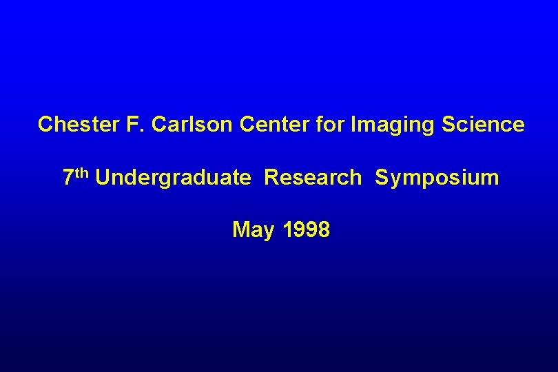 Chester F. Carlson Center for Imaging Science 7 th Undergraduate Research Symposium May 1998