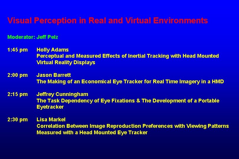 Visual Perception in Real and Virtual Environments Moderator: Jeff Pelz 1: 45 pm Holly