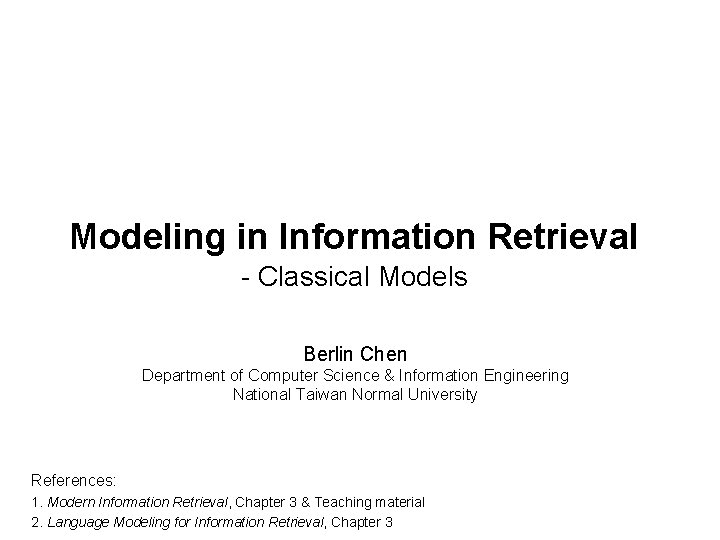 Modeling in Information Retrieval - Classical Models Berlin Chen Department of Computer Science &