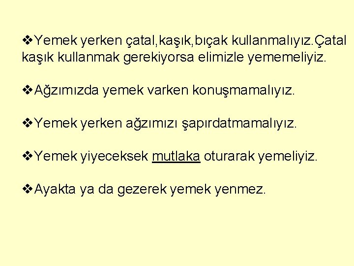 v. Yemek yerken çatal, kaşık, bıçak kullanmalıyız. Çatal kaşık kullanmak gerekiyorsa elimizle yememeliyiz. v.