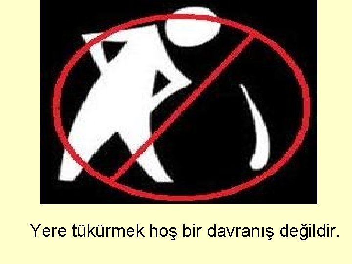 Yere tükürmek hoş bir davranış değildir. 