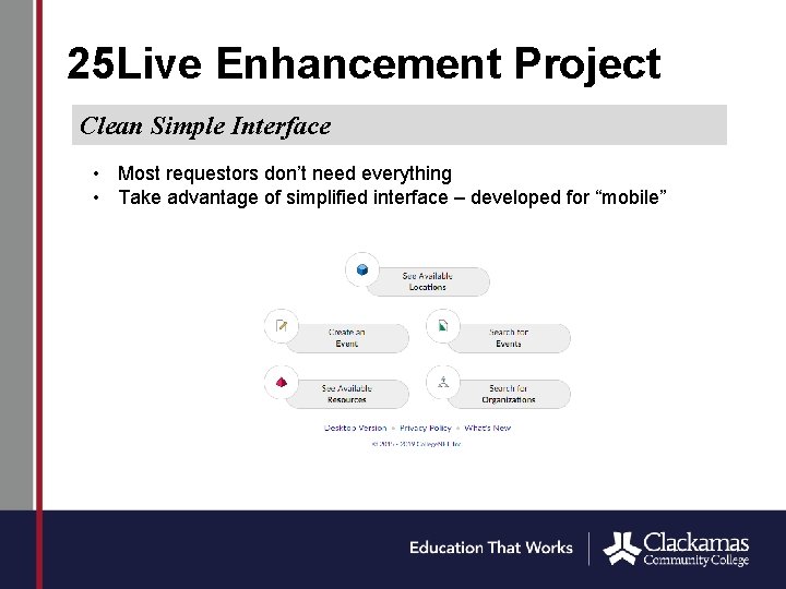 25 Live Enhancement Project Clean Simple Interface • Most requestors don’t need everything •
