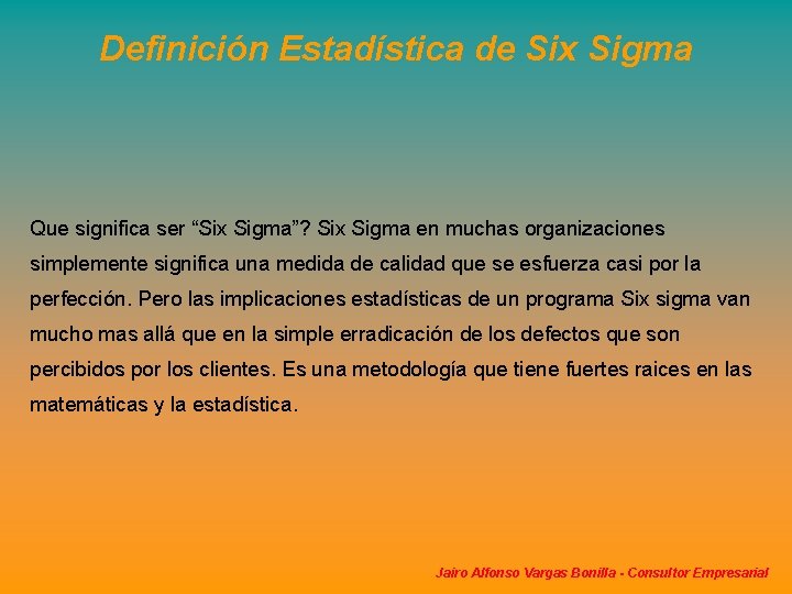 Definición Estadística de Six Sigma Que significa ser “Six Sigma”? Six Sigma en muchas Definición Estadística de Six Sigma Que significa ser “Six Sigma”? Six Sigma en muchas
