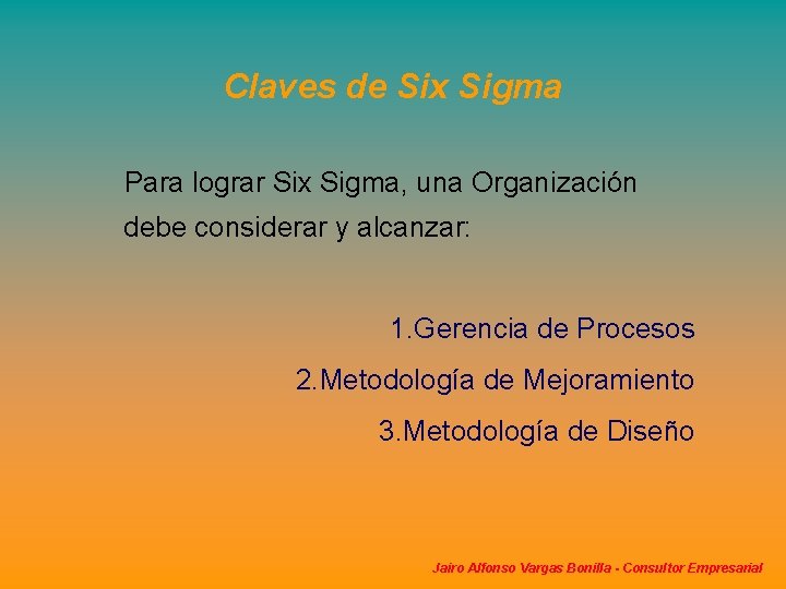 Claves de Six Sigma Para lograr Six Sigma, una Organización debe considerar y alcanzar: Claves de Six Sigma Para lograr Six Sigma, una Organización debe considerar y alcanzar: