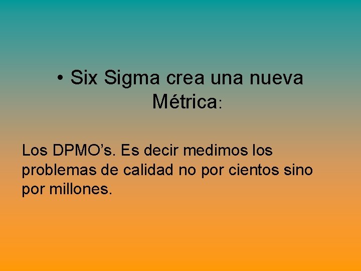 • Six Sigma crea una nueva Métrica: Los DPMO’s. Es decir medimos los • Six Sigma crea una nueva Métrica: Los DPMO’s. Es decir medimos los