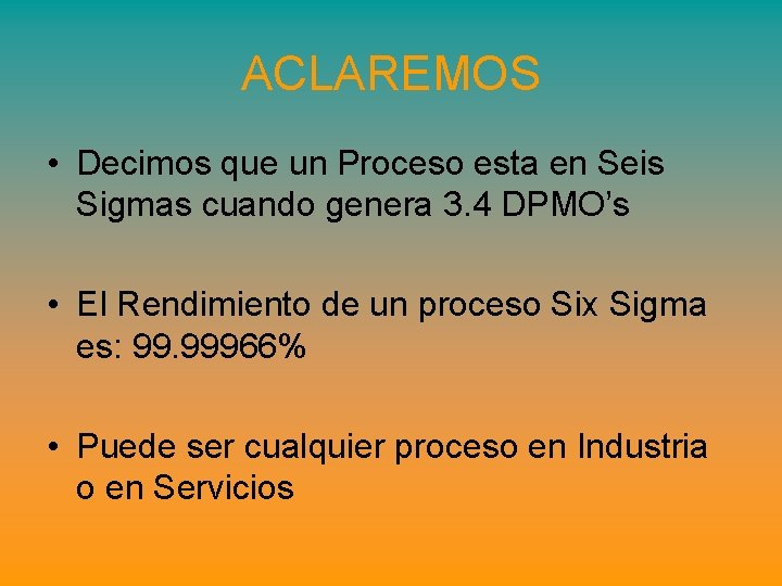 ACLAREMOS • Decimos que un Proceso esta en Seis Sigmas cuando genera 3. 4 ACLAREMOS • Decimos que un Proceso esta en Seis Sigmas cuando genera 3. 4