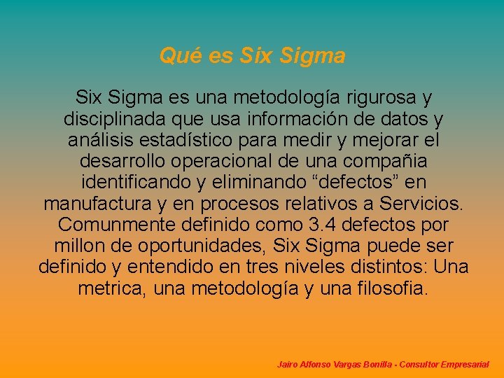 Qué es Six Sigma es una metodología rigurosa y disciplinada que usa información de Qué es Six Sigma es una metodología rigurosa y disciplinada que usa información de