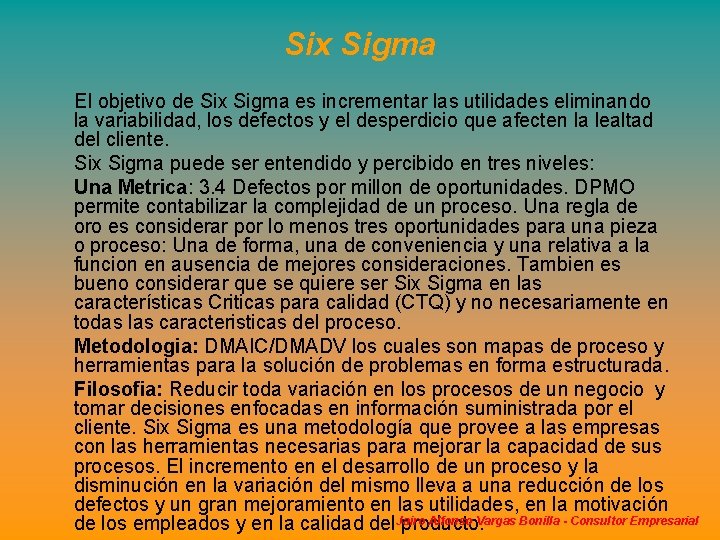 Six Sigma El objetivo de Six Sigma es incrementar las utilidades eliminando la variabilidad, Six Sigma El objetivo de Six Sigma es incrementar las utilidades eliminando la variabilidad,
