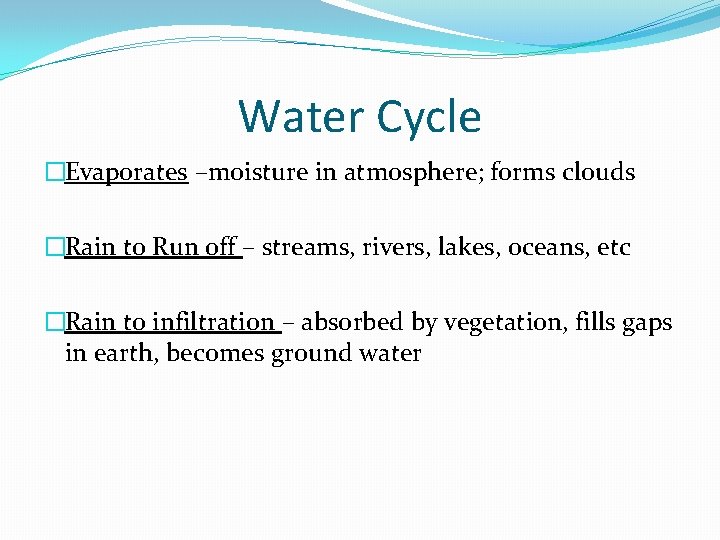 Water Cycle �Evaporates –moisture in atmosphere; forms clouds �Rain to Run off – streams,