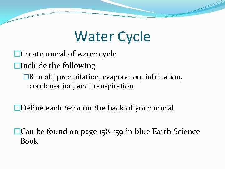 Water Cycle �Create mural of water cycle �Include the following: �Run off, precipitation, evaporation,