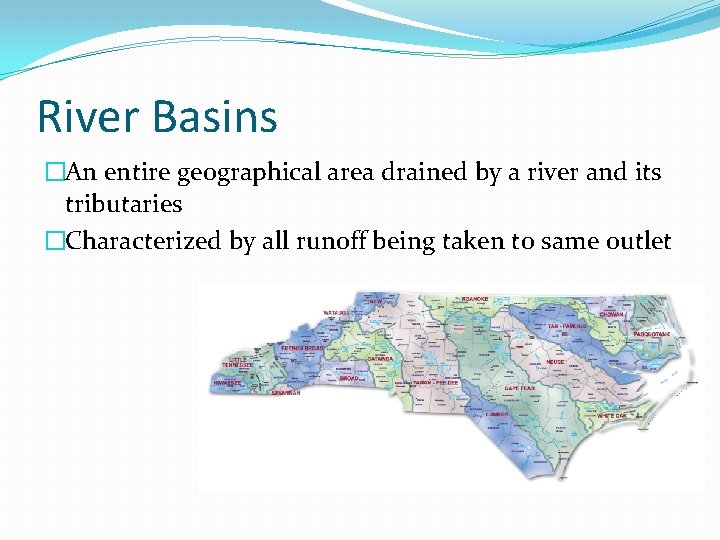 River Basins �An entire geographical area drained by a river and its tributaries �Characterized
