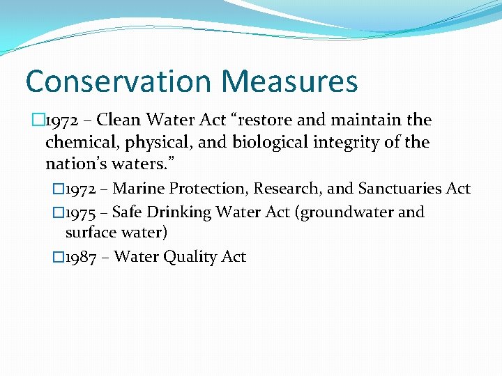 Conservation Measures � 1972 – Clean Water Act “restore and maintain the chemical, physical,