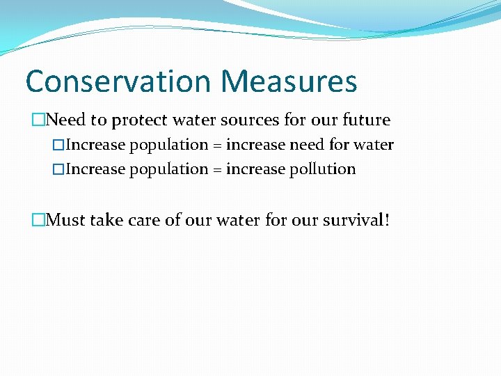 Conservation Measures �Need to protect water sources for our future �Increase population = increase