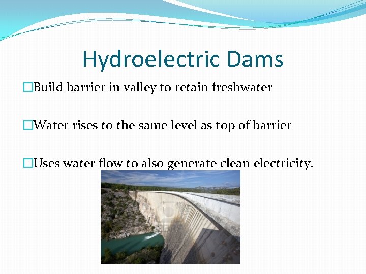 Hydroelectric Dams �Build barrier in valley to retain freshwater �Water rises to the same