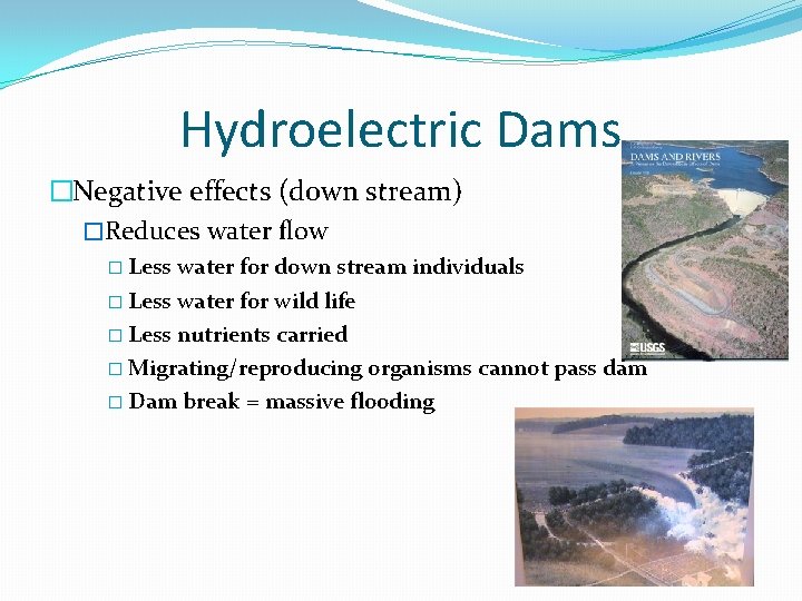 Hydroelectric Dams �Negative effects (down stream) �Reduces water flow � Less water for down