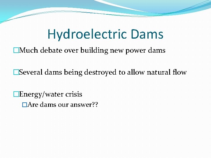 Hydroelectric Dams �Much debate over building new power dams �Several dams being destroyed to