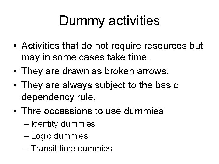 Dummy activities • Activities that do not require resources but may in some cases