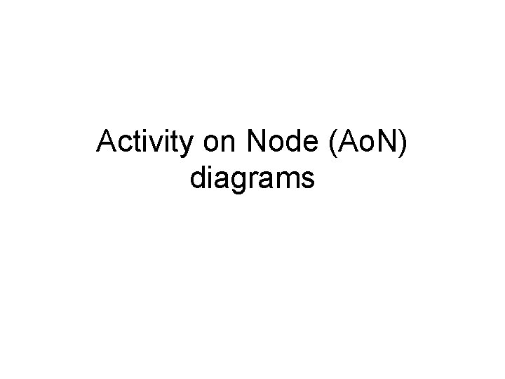 Activity on Node (Ao. N) diagrams 
