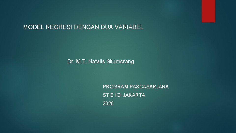 MODEL REGRESI DENGAN DUA VARIABEL Dr. M. T. Natalis Situmorang PROGRAM PASCASARJANA STIE IGI