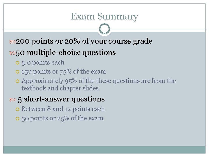 Exam Summary 200 points or 20% of your course grade 50 multiple-choice questions 3.