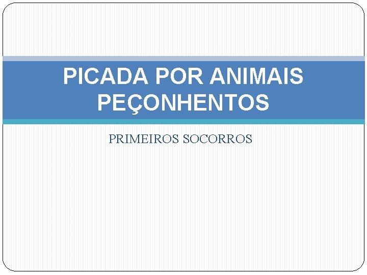 PICADA POR ANIMAIS PEÇONHENTOS PRIMEIROS SOCORROS 