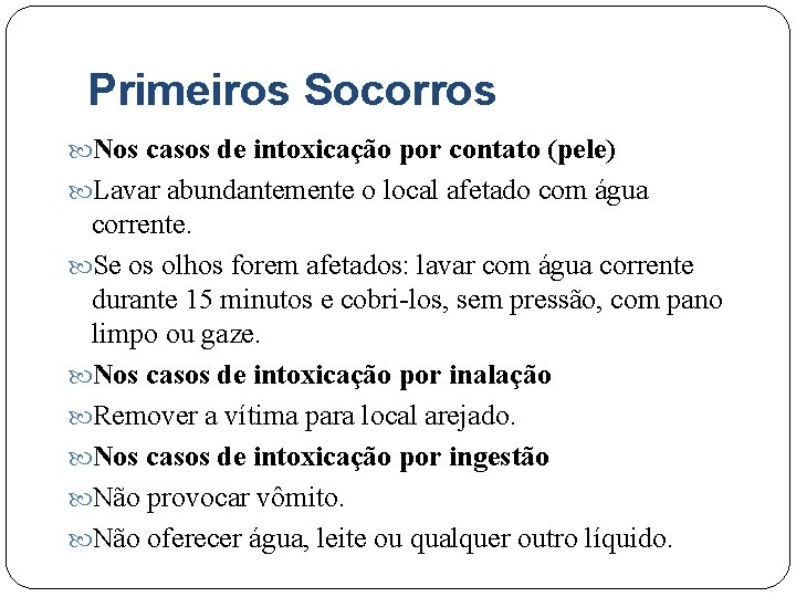 Primeiros Socorros Nos casos de intoxicação por contato (pele) Lavar abundantemente o local afetado