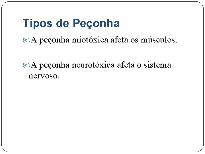 Tipos de Peçonha A peçonha miotóxica afeta os músculos. A peçonha neurotóxica afeta o