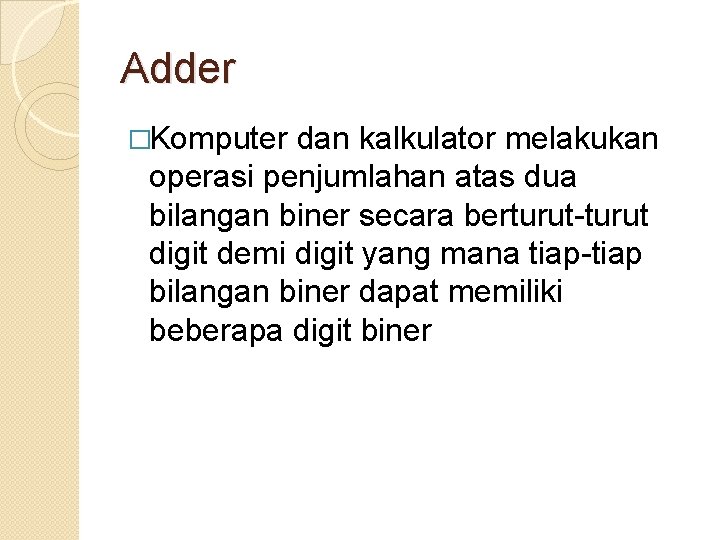 Adder �Komputer dan kalkulator melakukan operasi penjumlahan atas dua bilangan biner secara berturut-turut digit