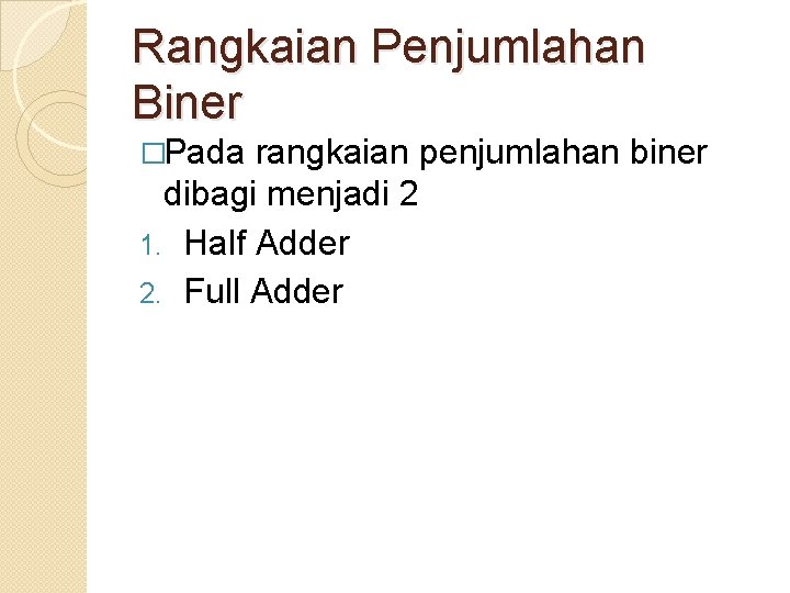 Rangkaian Penjumlahan Biner �Pada rangkaian penjumlahan biner dibagi menjadi 2 1. Half Adder 2.