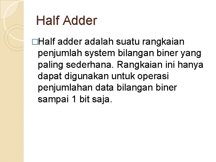 Half Adder �Half adder adalah suatu rangkaian penjumlah system bilangan biner yang paling sederhana.