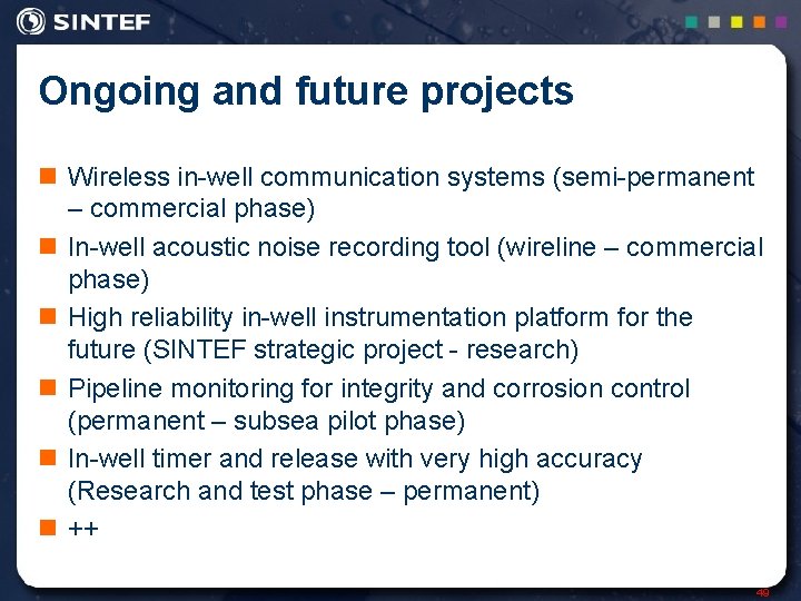 Ongoing and future projects n Wireless in-well communication systems (semi-permanent – commercial phase) n