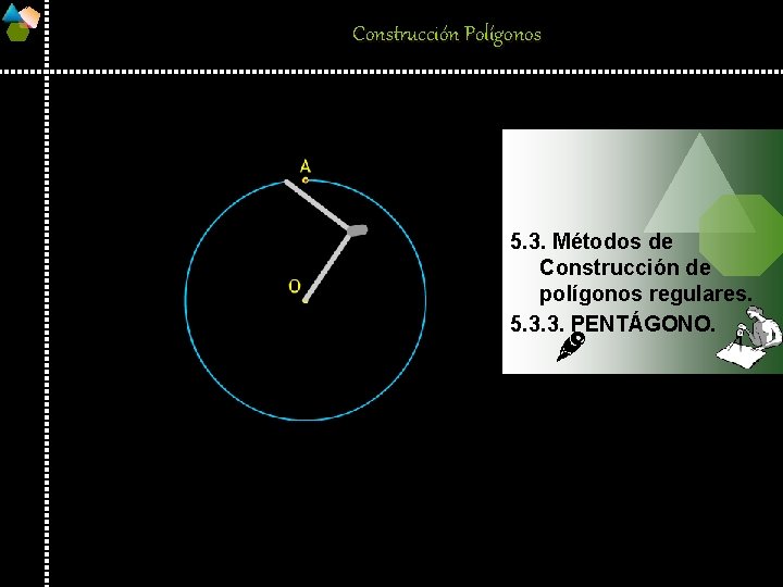 Construcción Polígonos 5. 3. Métodos de Construcción de polígonos regulares. 5. 3. 3. PENTÁGONO.