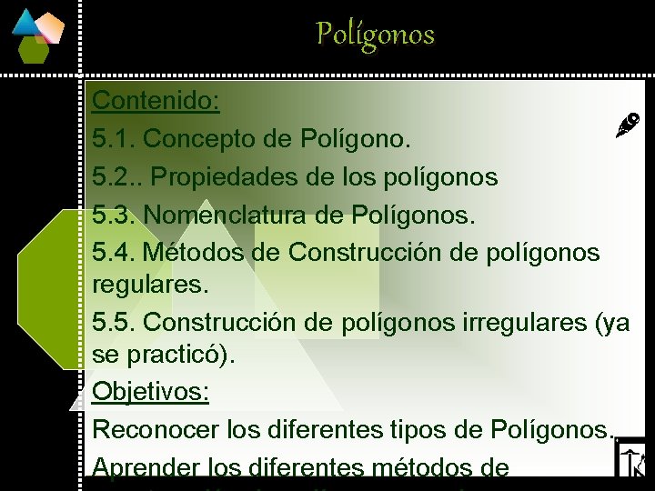 Polígonos Contenido: 5. 1. Concepto de Polígono. 5. 2. . Propiedades de los polígonos