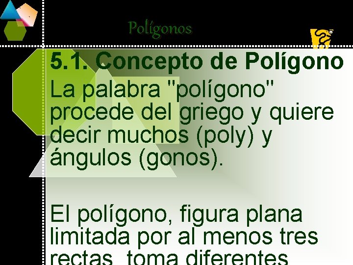 Polígonos 5. 1. Concepto de Polígono La palabra "polígono" procede del griego y quiere