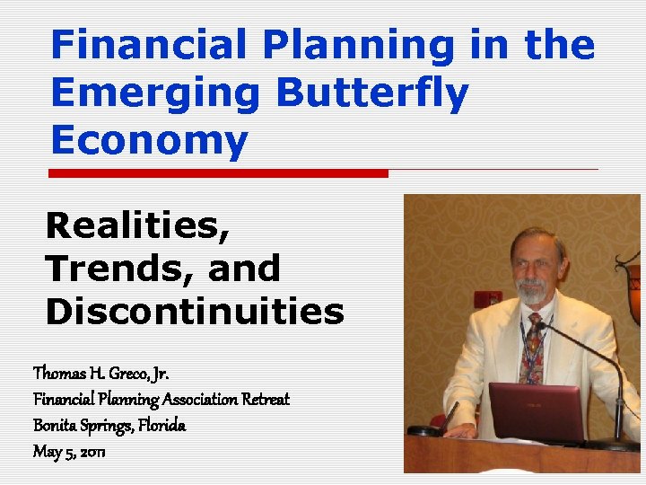 Financial Planning in the Emerging Butterfly Economy Realities, Trends, and Discontinuities Thomas H. Greco,